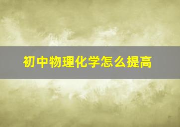 初中物理化学怎么提高