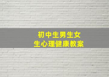 初中生男生女生心理健康教案