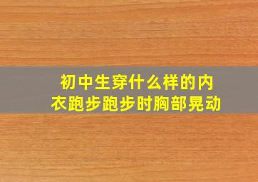 初中生穿什么样的内衣跑步跑步时胸部晃动