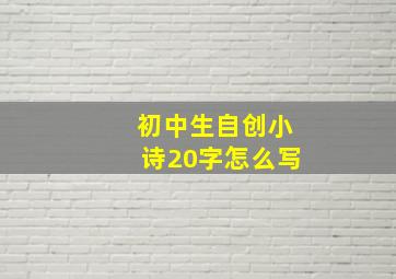 初中生自创小诗20字怎么写