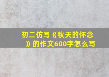 初二仿写《秋天的怀念》的作文600字怎么写