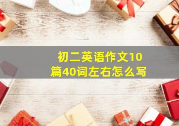 初二英语作文10篇40词左右怎么写