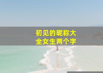 初见的昵称大全女生两个字