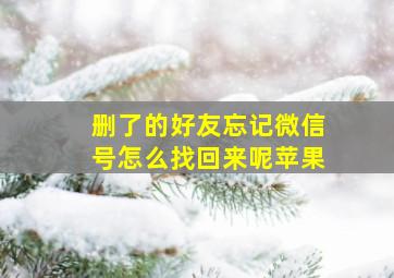 删了的好友忘记微信号怎么找回来呢苹果