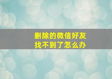 删除的微信好友找不到了怎么办