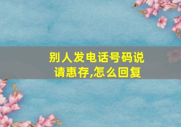 别人发电话号码说请惠存,怎么回复