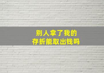 别人拿了我的存折能取出钱吗