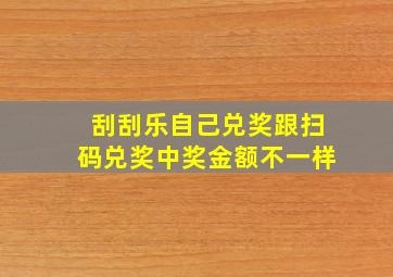 刮刮乐自己兑奖跟扫码兑奖中奖金额不一样