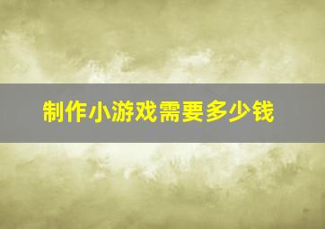 制作小游戏需要多少钱