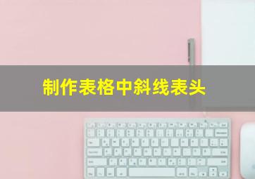 制作表格中斜线表头