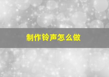 制作铃声怎么做