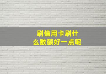 刷信用卡刷什么数额好一点呢