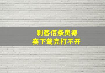 刺客信条奥德赛下载完打不开