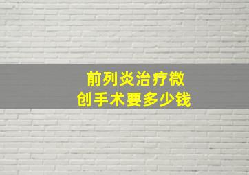 前列炎治疗微创手术要多少钱