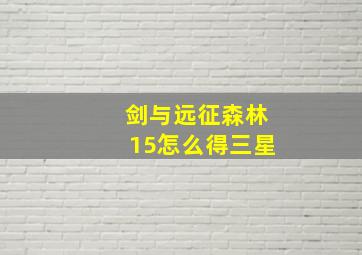 剑与远征森林15怎么得三星