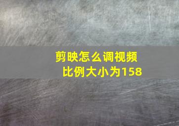 剪映怎么调视频比例大小为158