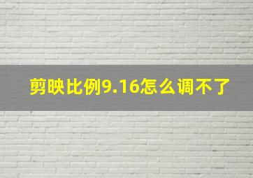 剪映比例9.16怎么调不了