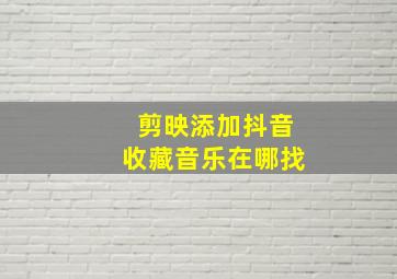 剪映添加抖音收藏音乐在哪找