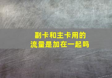 副卡和主卡用的流量是加在一起吗