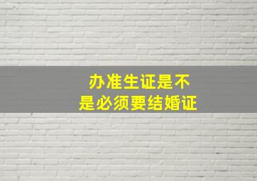 办准生证是不是必须要结婚证