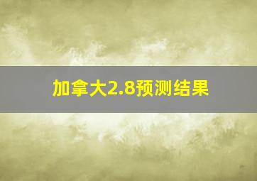 加拿大2.8预测结果