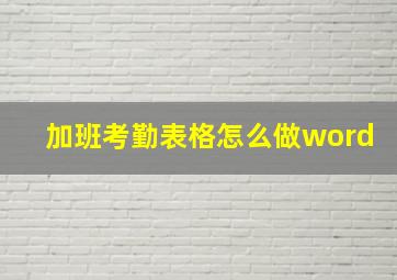 加班考勤表格怎么做word