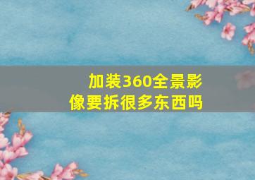 加装360全景影像要拆很多东西吗