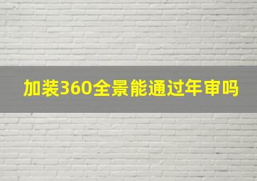 加装360全景能通过年审吗