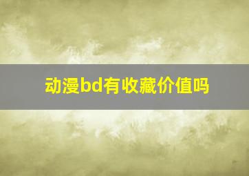 动漫bd有收藏价值吗