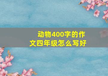 动物400字的作文四年级怎么写好