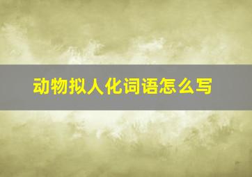 动物拟人化词语怎么写