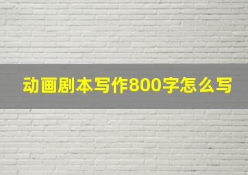 动画剧本写作800字怎么写