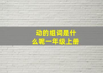 动的组词是什么呢一年级上册