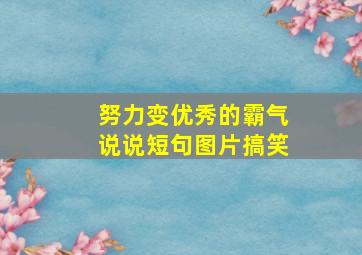 努力变优秀的霸气说说短句图片搞笑