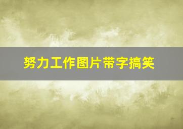 努力工作图片带字搞笑