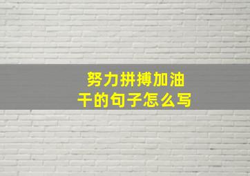 努力拼搏加油干的句子怎么写