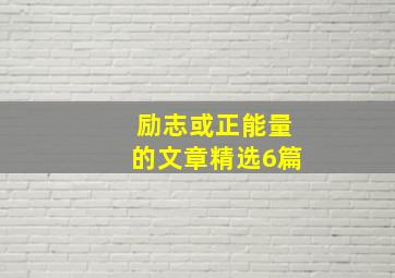 励志或正能量的文章精选6篇