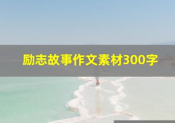 励志故事作文素材300字