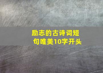 励志的古诗词短句唯美10字开头