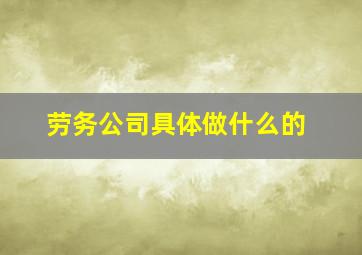 劳务公司具体做什么的