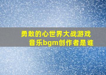 勇敢的心世界大战游戏音乐bgm创作者是谁