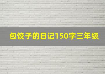 包饺子的日记150字三年级