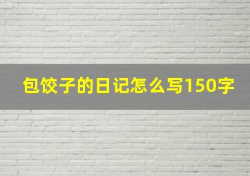 包饺子的日记怎么写150字