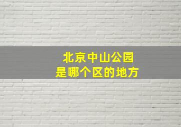 北京中山公园是哪个区的地方