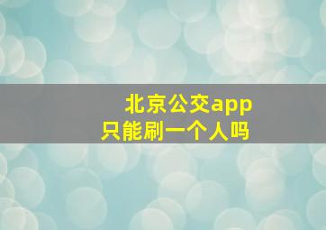 北京公交app只能刷一个人吗