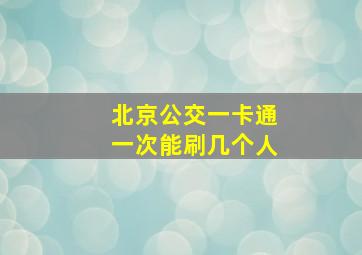 北京公交一卡通一次能刷几个人