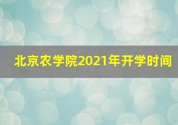 北京农学院2021年开学时间