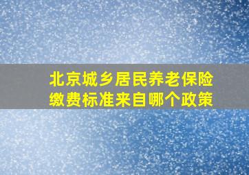 北京城乡居民养老保险缴费标准来自哪个政策