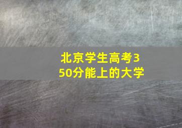 北京学生高考350分能上的大学