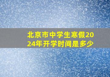 北京市中学生寒假2024年开学时间是多少